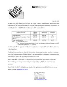 News Release  May 20, 2009 In Order No[removed]dated May 20, 2009, the Public Utilities Board (Board) approved revised water rates for the Rural Municipality of Riverside (RM) serving the community of Dunrea as set