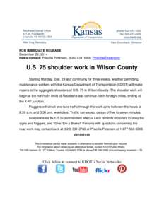 FOR IMMEDIATE RELEASE December 29, 2014 News contact: Priscilla Petersen, ([removed]; [removed] U.S. 75 shoulder work in Wilson County Starting Monday, Dec. 29 and continuing for three weeks, weather permit
