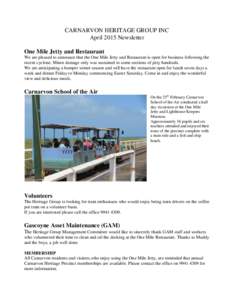 CARNARVON HERITAGE GROUP INC April 2015 Newsletter One Mile Jetty and Restaurant We are pleased to announce that the One Mile Jetty and Restaurant is open for business following the recent cyclone. Minor damage only was 