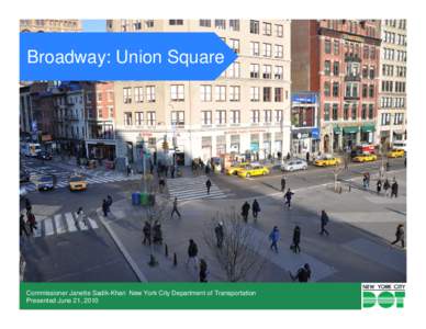 Broadway: Union Square  Commissioner Janette Sadik-Khan New York City Department of Transportation Presented June 21, [removed]