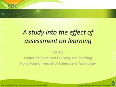 Center for Enhanced Learning and Teaching  A study into the effect of assessment on learning Tak Ha Center for Enhanced Learning and Teaching