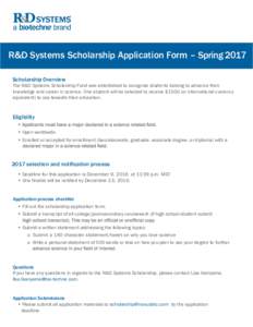R&D Systems Scholarship Application Form – Spring 2017 Scholarship Overview The R&D Systems Scholarship Fund was established to recognize students looking to advance their knowledge and career in science. One student w