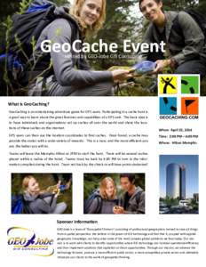 GeoCache Event Hosted by GEO-Jobe GIS Consulting What is GeoCaching? GeoCaching is an entertaining adventure game for GPS users. Participating in a cache hunt is a good way to learn about the great features and capabilit