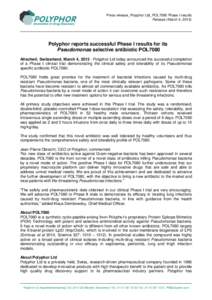 Press release_Polyphor Ltd_POL7080 Phase I results Release (March 4, 2013) Polyphor reports successful Phase I results for its Pseudomonas selective antibiotic POL7080 Allschwil, Switzerland, March 4, Polyphor Ltd