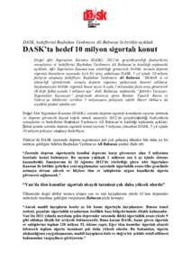 DASK, hedeflerini Başbakan Yardımcısı Ali Babacan’la birlikte açıkladı  DASK’ta hedef 10 milyon sigortalı konut Doğal Afet Sigortaları Kurumu (DASK), 2012’de gerçekleştirdiği faaliyetlerin sonuçların