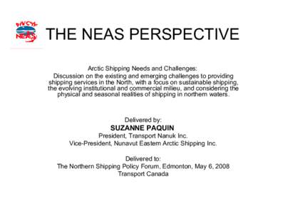 THE NEAS PERSPECTIVE Arctic Shipping Needs and Challenges: Discussion on the existing and emerging challenges to providing shipping services in the North, with a focus on sustainable shipping, the evolving institutional 