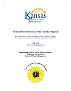 Kansas Household Hazardous Waste Program This report summarizes the state Household Hazardous Waste (HHW) program. The report period is the state fiscal year (SFY) 2012, July 1, 2011– June 30, 2012. SFY 2012 Report to 