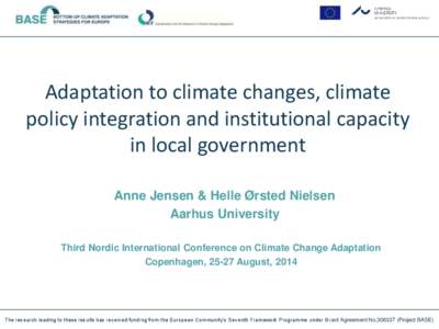 Adaptation to climate changes, climate policy integration and institutional capacity in local government Anne Jensen & Helle Ørsted Nielsen Aarhus University Third Nordic International Conference on Climate Change Adapt