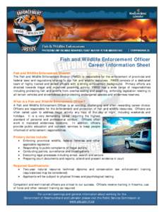 Fish and Wildlife Enforcement Officer Career Information Sheet Fish and Wildlife Enforcement Division The Fish and Wildlife Enforcement Division (FWED) is responsible for the enforcement of provincial and federal laws an