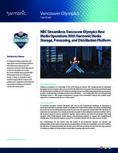 Vancouver Olympics Case Study NBC Streamlines Vancouver Olympics New Media Operations With Harmonic Media Storage, Processing, and Distribution Platform