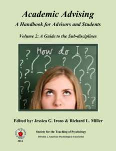 Academic Advising A Handbook for Advisors and Students Volume 2: A Guide to the Sub-disciplines Edited by: Jessica G. Irons & Richard L. Miller Society for the Teaching of Psychology