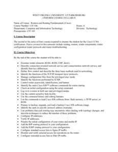 WEST VIRGINIA UNIVERSITY AT PARKERSBURG UNIFORM COURSE SYLLABUS Name of Course: Routers and Routing Fundamentals (Cisco) Course Number: CIT 106 Department: Computer and Information Technology Prerequisites: CIT 105