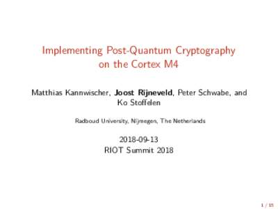 Implementing Post-Quantum Cryptography on the Cortex M4 Matthias Kannwischer, Joost Rijneveld, Peter Schwabe, and Ko Stoffelen Radboud University, Nijmegen, The Netherlands