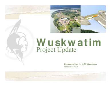 Wuskwatim Project Update Presentation to NCN Members February 2005