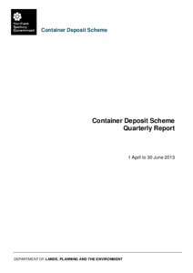 Container Deposit Scheme  Container Deposit Scheme Quarterly Report  1 April to 30 June 2013