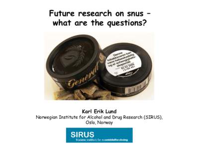 Future research on snus – what are the questions? Karl Erik Lund  Norwegian Institute for Alcohol and Drug Research (SIRUS),