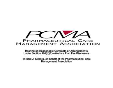 Hearing on Reasonable Contracts or Arrangements Under Section 408(b)(2)—Welfare Plan Fee Disclosure William J. Kilberg, on behalf of the Pharmaceutical Care Management Association  Summary