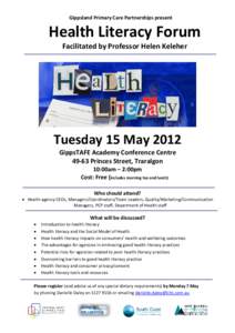 Gippsland Primary Care Partnerships present  Health Literacy Forum Facilitated by Professor Helen Keleher  Tuesday 15 May 2012