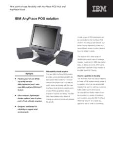 New point-of-sale ﬂexibility with AnyPlace POS Hub and AnyPlace Kiosk IBM AnyPlace POS solution  A wide range of POS peripherals can