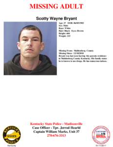MISSING ADULT Scotty Wayne Bryant Age: 27 DOB: [removed]Sex: Male Race: White Hair: Black Eyes: Brown