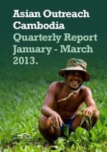 Asian Outreach Cambodia Quarterly Report January - March 2013.