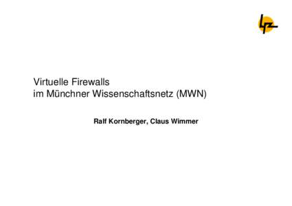 Virtuelle Firewalls im Münchner Wissenschaftsnetz (MWN) Ralf Kornberger, Claus Wimmer Firewall: Brandmauer für das Institutsnetz  Typen