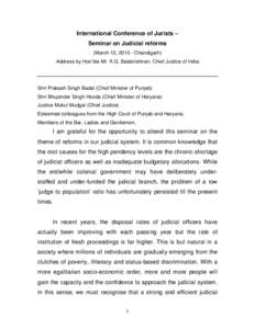 International Conference of Jurists – Seminar on Judicial reforms (March 13, [removed]Chandigarh) Address by Hon’ble Mr. K.G. Balakrishnan, Chief Justice of India  Shri Prakash Singh Badal (Chief Minister of Punjab)