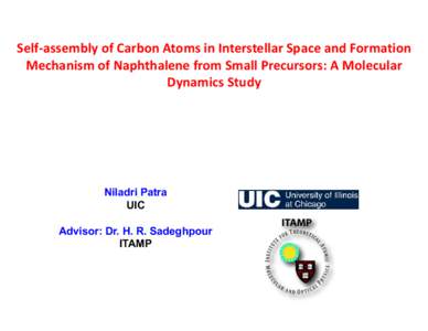 Self‐assembly of Carbon Atoms in Interstellar Space and Formation  Mechanism of Naphthalene from Small Precursors: A Molecular  Dynamics Study  Niladri Patra UIC