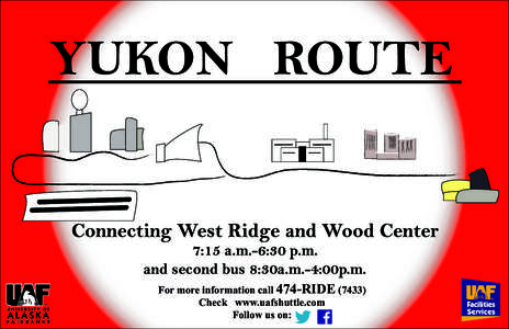 YUKON ROUTE  Connecting West Ridge and Wood Center 7:15 a.m.-6:30 p.m. and second bus 8:30a.m.-4:00p.m. For more information call 474-RIDE (7433)
