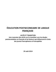 ÉDUCATION POSTSECONDAIRE DE LANGUE FRANÇAISE ACCÈS ET TRANSITION Une recension des écrits sur la transition vers les études postsecondaires en français et les facteurs qui influencent le choix des jeunes francophon