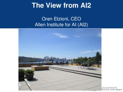 The View from AI2 Oren Etzioni, CEO Allen Institute for AI (AI2) Mission: contribute to the world through high-impact AI research and engineering, with emphasis on reasoning,