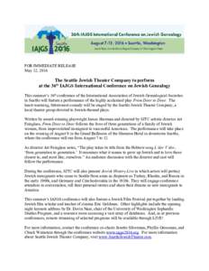 FOR IMMEDIATE RELEASE May 12, 2016 The Seattle Jewish Theater Company to perform at the 36th IAJGS International Conference on Jewish Genealogy This summer’s 36th conference of the International Association of Jewish G