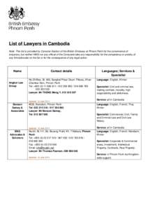 List of Lawyers in Cambodia Note: This list is provided by Consular Section of the British Embassy at Phnom Penh for the convenience of enquirers, but neither HMG nor any official of the Consulate take any responsibility