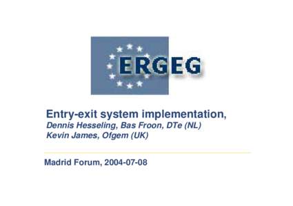 Entry-exit system implementation, Dennis Hesseling, Bas Froon, DTe (NL) Kevin James, Ofgem (UK) Madrid Forum, [removed]  Overview of presentation