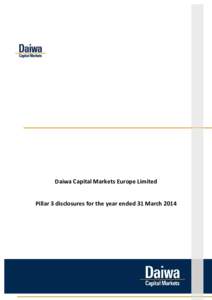 Daiwa Capital Markets Europe Limited  Pillar 3 disclosures for the year ended 31 March 2014 Daiwa Capital Markets Europe Limited