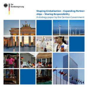 Shaping Globalization – Expanding Partnerships – Sharing Responsibility A strategy paper by the German Government Cover images: Top left: The Brandenburg Gate, Berlin, Germany Top right: A wind farm in Los Vilos, Ch