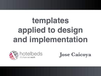 templates applied to design and implementation Jose Caicoya  templates