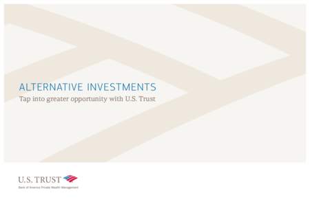 ALTERNATIVE INVESTMENTS Tap into greater opportunity with U.S. Trust Evolving markets. New technologies. Global economies.