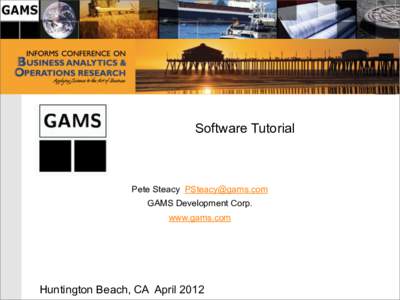 Software Tutorial  Pete Steacy [removed] GAMS Development Corp. www.gams.com