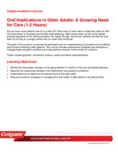 Colgate Academic Lectures  Oral Implications in Older Adults: A Growing Need for Care (1-2 Hours) Do you have more patients over 50 or under 50? How many of them want to keep their teeth for life? Life expectancy is incr