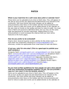 PATCH  What is your lead time for a soft news story pitch or calendar item? These items can be uploaded at any time to Patch sites. They will appear on the site as soon as they are approved and determined to be relevant 