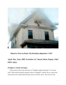 Photo by Warren Fuchs “Da Brooklyn dispatcher # 120” April, May, June, 2005 Newsletter by Vincent Dunn, Deputy Chief FDNY (Ret) Firefighter’s Death and Injury W hat exactly do they mean when they say 