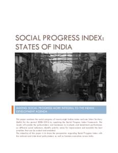 SOCIAL PROGRESS INDEX: STATES OF INDIA MAKING SOCIAL PROGRESS MORE INTEGRAL TO THE INDIAN DEVELOPMENT AGENDA This paper analyses the social progress of twenty-eight Indian states and one Union Territory
