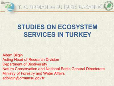 STUDIES ON ECOSYSTEM SERVICES IN TURKEY Adem Bilgin Acting Head of Research Division Department of Biodiversity Nature Conservation and National Parks General Directorate