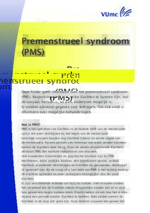 Premenstrueel syndroom (PMS) Deze folder geeft informatie over het premenstrueel syndroom (PMS). Besproken wordt o.a. welke klachten er kunnen zijn, wat de oorzaak hiervan is, en welk onderzoek mogelijk is.
