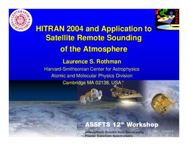 HITRAN 2004 and Application to Satellite Remote Sounding of the Atmosphere Laurence S. Rothman Harvard-Smithsonian Center for Astrophysics Atomic and Molecular Physics Division