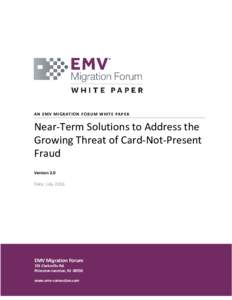 AN EMV MIGRATION FORUM WHITE PAPER  Near-Term Solutions to Address the Growing Threat of Card-Not-Present Fraud Version 2.0