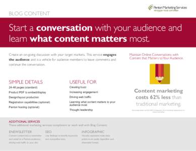 BLOG CONTENT  Start a conversation with your audience and learn what content matters most. Create an on-going discussion with your target markets. This service engages the audience and is a vehicle for audience members t