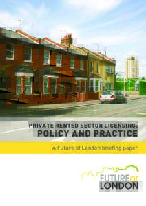 PRIVATE RENTED SECTOR LICENSING:  POLICY AND PRACTICE A Future of London briefing paper  This briefing paper was written by Jo Wilson, Future of London,