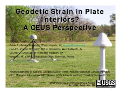 Geodetic Strain in Plate Interiors? A CEUS Perspective Calais E., Purdue University, West Lafayette, IN, [removed] Han J.Y., Purdue University, Dpt. of Geomatics, West Lafayette, IN DeMets C., University of Wisc